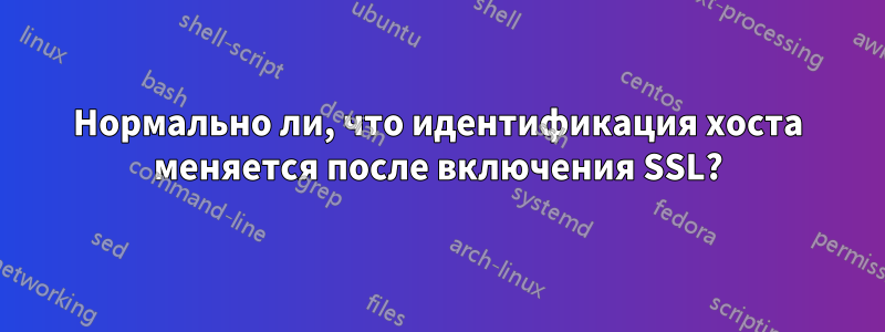 Нормально ли, что идентификация хоста меняется после включения SSL?