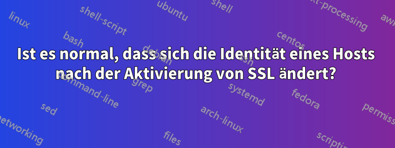 Ist es normal, dass sich die Identität eines Hosts nach der Aktivierung von SSL ändert?