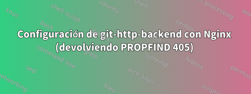 Configuración de git-http-backend con Nginx (devolviendo PROPFIND 405)