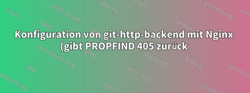 Konfiguration von git-http-backend mit Nginx (gibt PROPFIND 405 zurück)