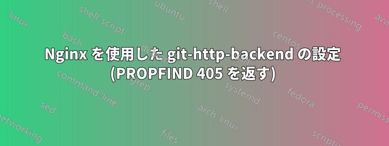 Nginx を使用した git-http-backend の設定 (PROPFIND 405 を返す)