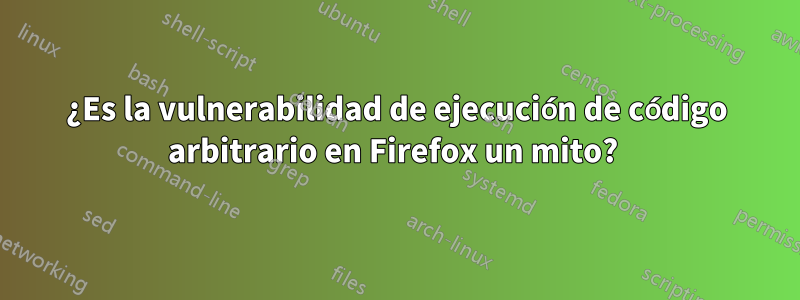 ¿Es la vulnerabilidad de ejecución de código arbitrario en Firefox un mito? 