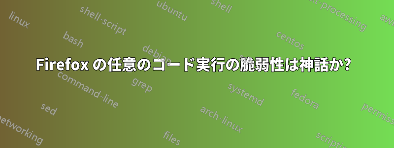 Firefox の任意のコード実行の脆弱性は神話か? 