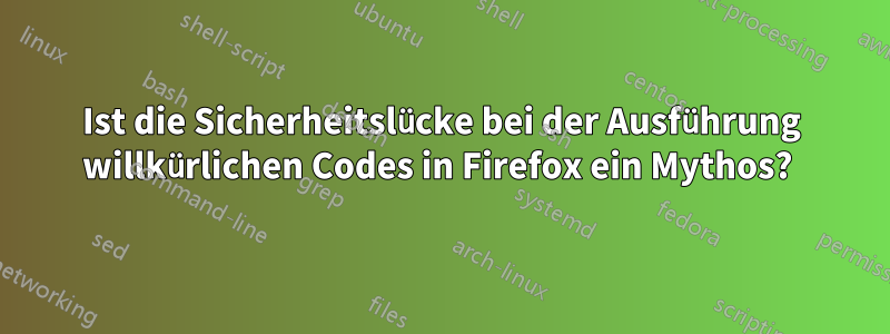 Ist die Sicherheitslücke bei der Ausführung willkürlichen Codes in Firefox ein Mythos? 