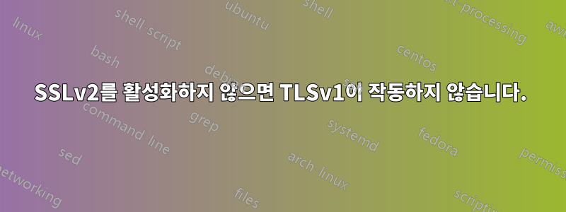 SSLv2를 활성화하지 않으면 TLSv1이 작동하지 않습니다.