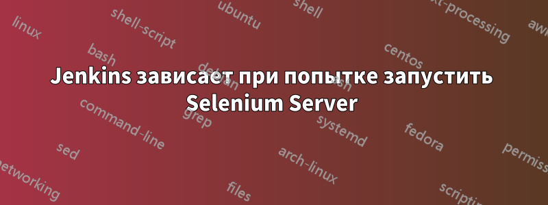 Jenkins зависает при попытке запустить Selenium Server