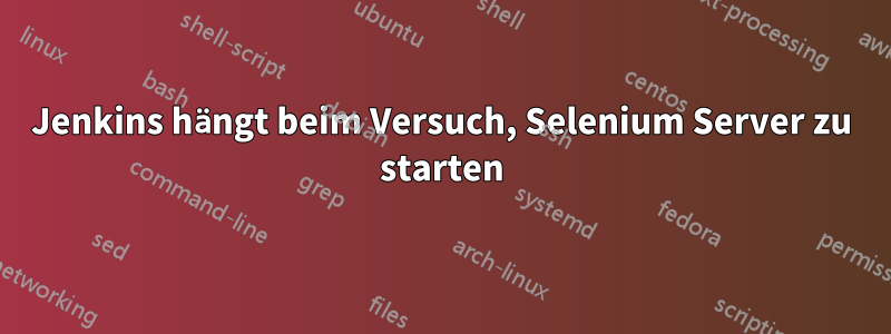 Jenkins hängt beim Versuch, Selenium Server zu starten