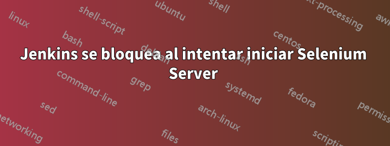 Jenkins se bloquea al intentar iniciar Selenium Server