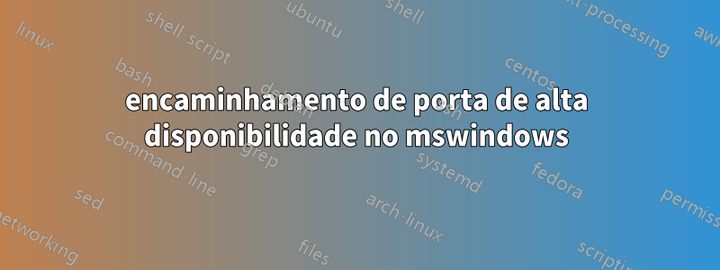 encaminhamento de porta de alta disponibilidade no mswindows