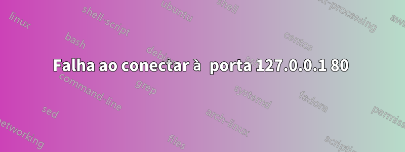 Falha ao conectar à porta 127.0.0.1 80