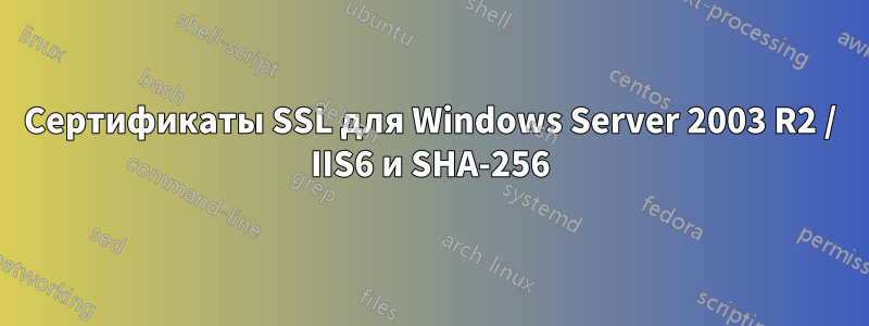 Сертификаты SSL для Windows Server 2003 R2 / IIS6 и SHA-256