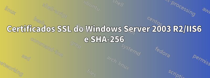 Certificados SSL do Windows Server 2003 R2/IIS6 e SHA-256