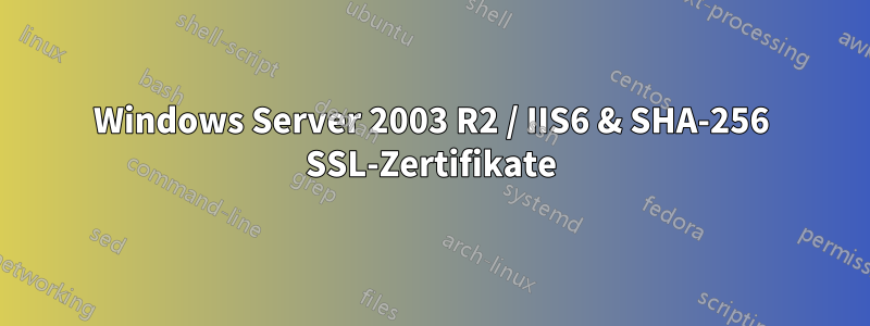 Windows Server 2003 R2 / IIS6 & SHA-256 SSL-Zertifikate