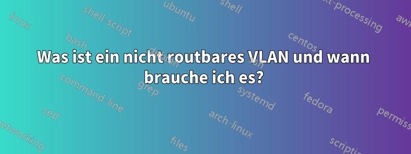 Was ist ein nicht routbares VLAN und wann brauche ich es?