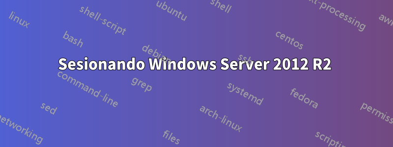 Sesionando Windows Server 2012 R2