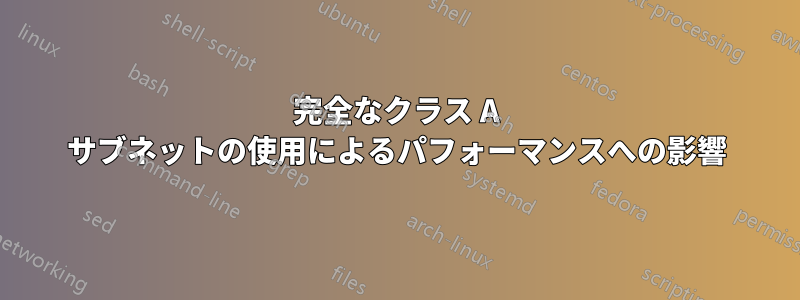 完全なクラス A サブネットの使用によるパフォーマンスへの影響