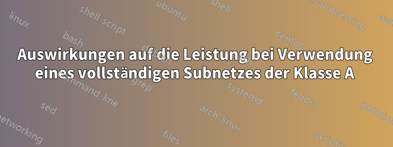 Auswirkungen auf die Leistung bei Verwendung eines vollständigen Subnetzes der Klasse A