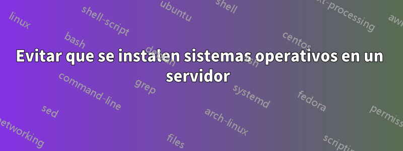 Evitar que se instalen sistemas operativos en un servidor 