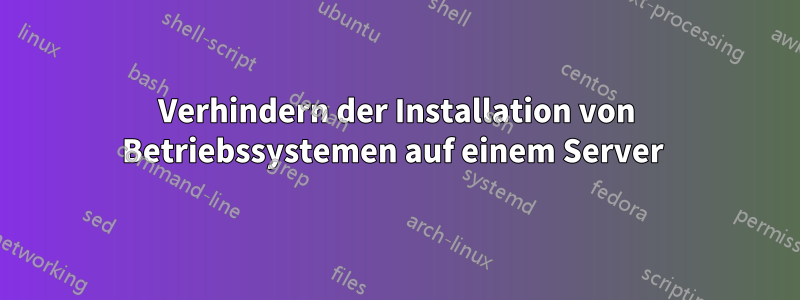 Verhindern der Installation von Betriebssystemen auf einem Server 