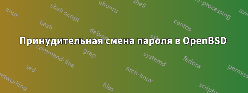 Принудительная смена пароля в OpenBSD