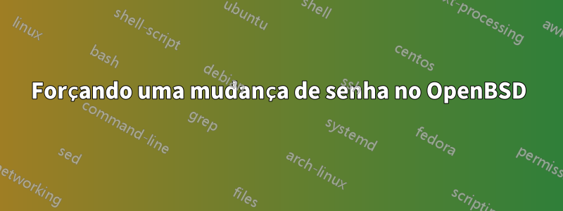 Forçando uma mudança de senha no OpenBSD