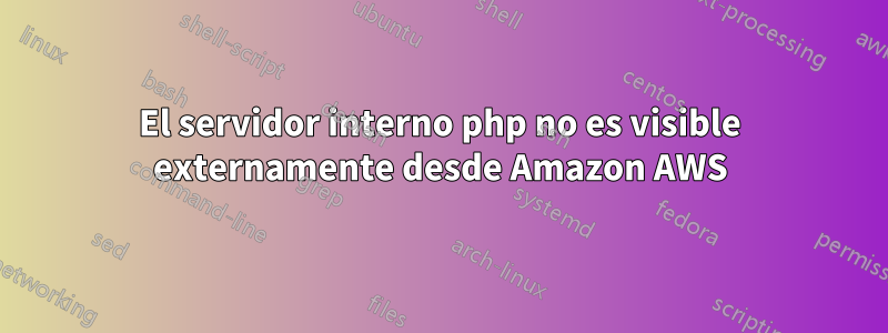 El servidor interno php no es visible externamente desde Amazon AWS