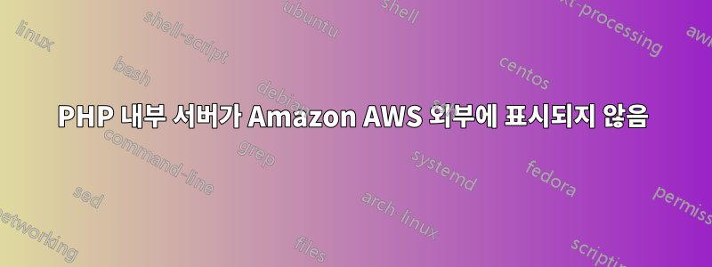 PHP 내부 서버가 Amazon AWS 외부에 표시되지 않음