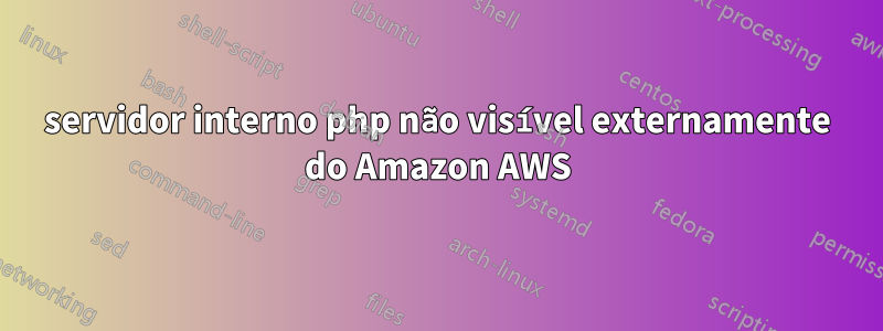 servidor interno php não visível externamente do Amazon AWS