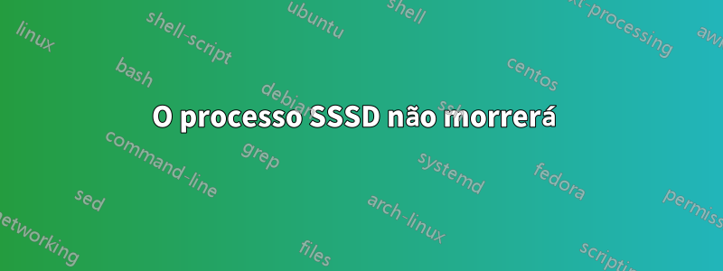 O processo SSSD não morrerá