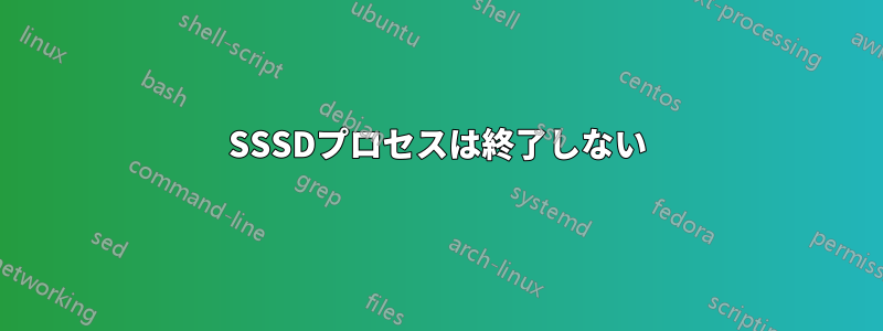 SSSDプロセスは終了しない