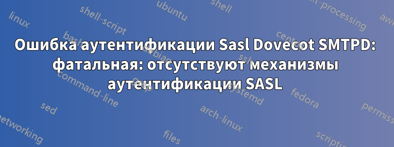 Ошибка аутентификации Sasl Dovecot SMTPD: фатальная: отсутствуют механизмы аутентификации SASL