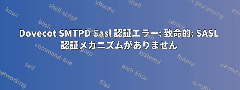 Dovecot SMTPD Sasl 認証エラー: 致命的: SASL 認証メカニズムがありません