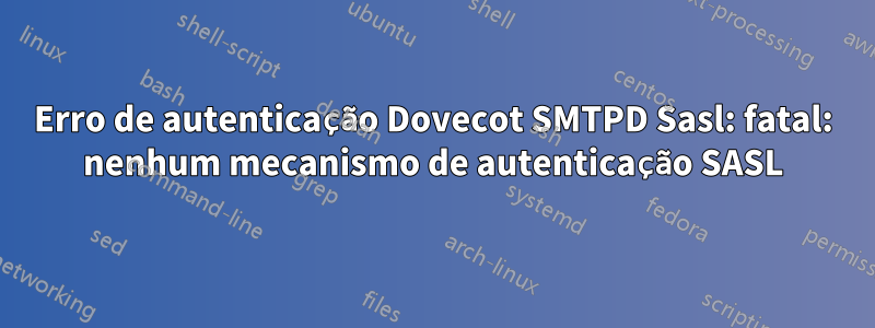 Erro de autenticação Dovecot SMTPD Sasl: fatal: nenhum mecanismo de autenticação SASL