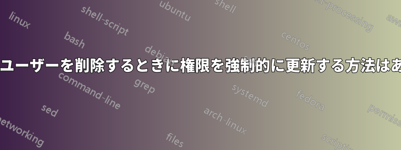 管理者からユーザーを削除するときに権限を強制的に更新する方法はありますか?