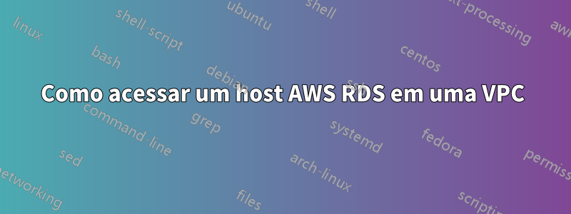 Como acessar um host AWS RDS em uma VPC