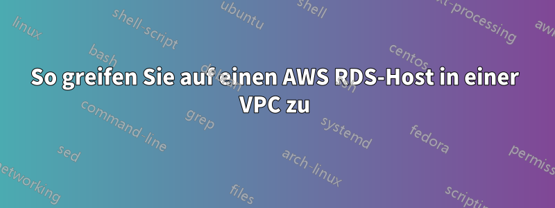 So greifen Sie auf einen AWS RDS-Host in einer VPC zu