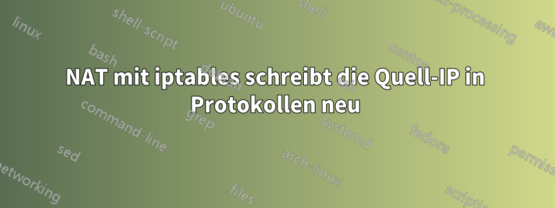 NAT mit iptables schreibt die Quell-IP in Protokollen neu