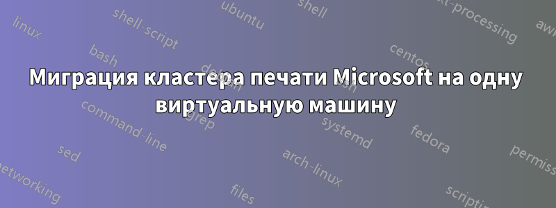 Миграция кластера печати Microsoft на одну виртуальную машину