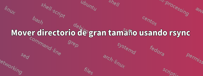 Mover directorio de gran tamaño usando rsync