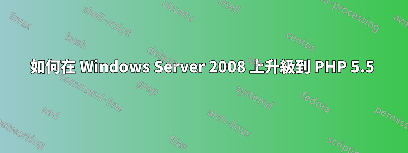 如何在 Windows Server 2008 上升級到 PHP 5.5