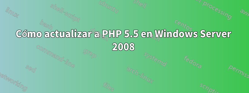 Cómo actualizar a PHP 5.5 en Windows Server 2008