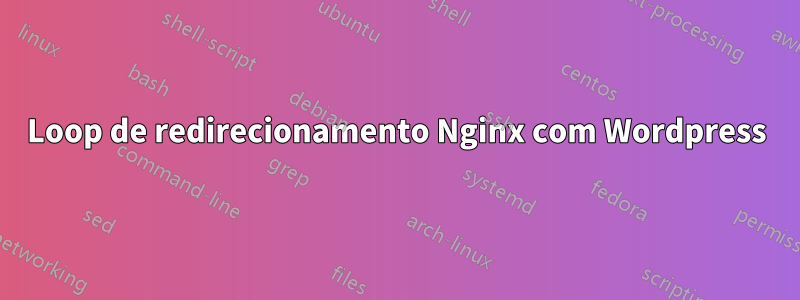 Loop de redirecionamento Nginx com Wordpress