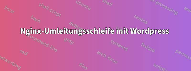 Nginx-Umleitungsschleife mit Wordpress