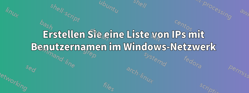 Erstellen Sie eine Liste von IPs mit Benutzernamen im Windows-Netzwerk