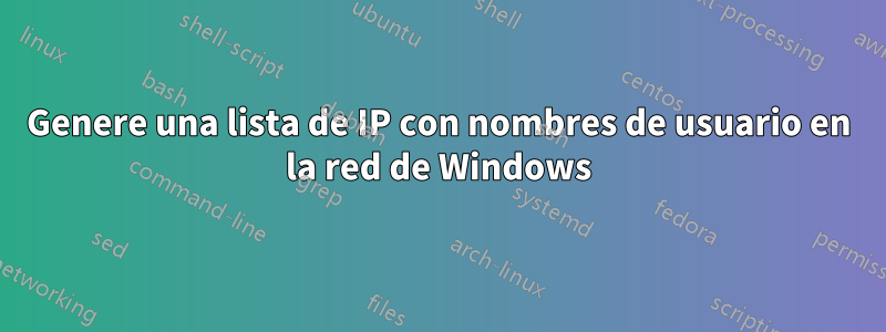 Genere una lista de IP con nombres de usuario en la red de Windows