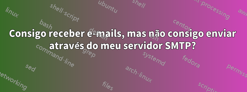 Consigo receber e-mails, mas não consigo enviar através do meu servidor SMTP?