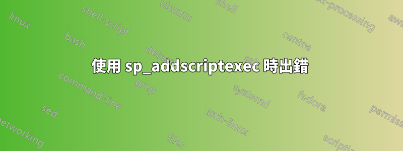 使用 sp_addscriptexec 時出錯