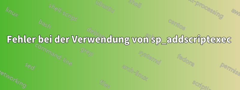 Fehler bei der Verwendung von sp_addscriptexec