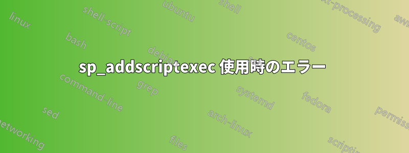 sp_addscriptexec 使用時のエラー