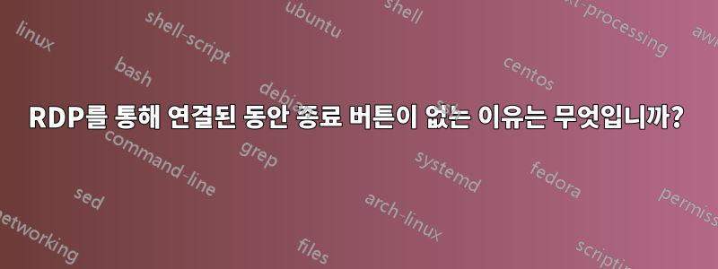 RDP를 통해 연결된 동안 종료 버튼이 없는 이유는 무엇입니까?